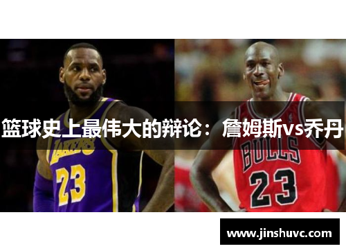 篮球史上最伟大的辩论：詹姆斯vs乔丹